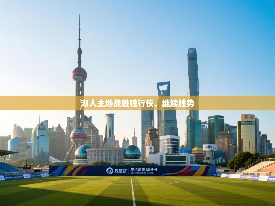 开运体育-湖人主场战胜独行侠,继续胜势 第4张