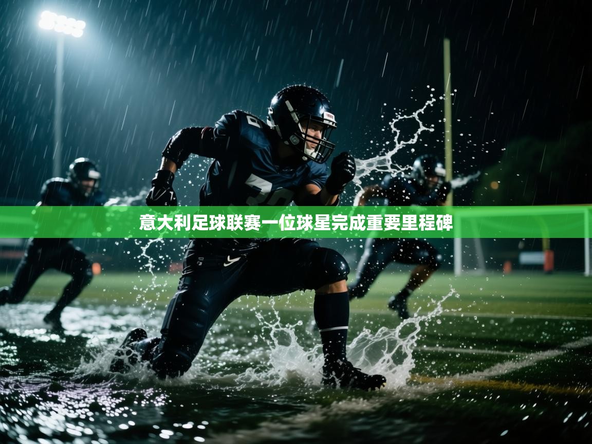 开云体育在线入口-意大利足球联赛一位球星完成重要里程碑 第3张