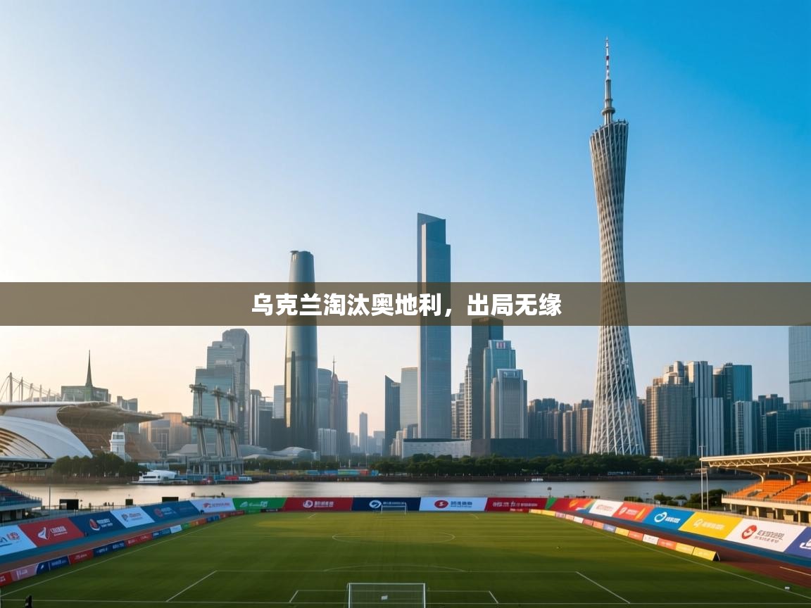 开云体育夜间模式开启-乌克兰淘汰奥地利，出局无缘  第4张